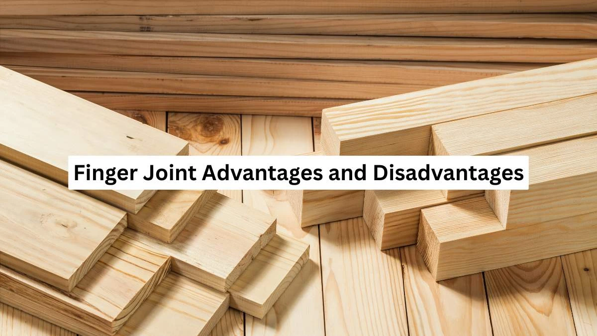 Finger Joint Advantages and Disadvantages: What You Need to Know